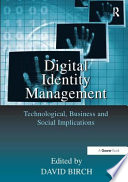 Digital identity management : perspectives on the technological, business and social implications /