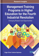 Management training programs in higher education for the fourth industrial revolution : emerging research and opportunities /