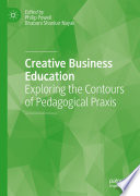 Creative Business Education : Exploring the Contours of Pedagogical Praxis /