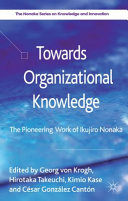Towards organizational knowledge : the pioneering work of Ikujiro Nonaka /