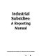 Industrial subsidies : a reporting manual.