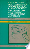 La Production des connaissances scientifiques de l'administration = The generation of scientific administrative knowledge /