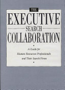 The Executive search collaboration : a guide for human resources professionals and their search firms /