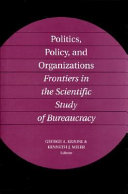 Politics, policy, and organizations : frontiers in the scientific study of bureaucracy /
