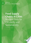 Food Supply Chains in Cities : Modern Tools for Circularity and Sustainability /