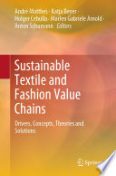 Sustainable Textile and Fashion Value Chains : Drivers, Concepts, Theories and Solutions /