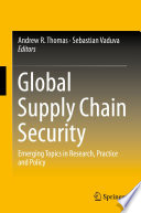 Global supply chain security : emerging topics in research, practice and policy /