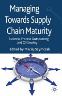 Managing towards supply chain maturity : business process outsourcing and offshoring /