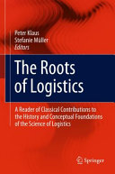 The roots of logistics : a reader of classical contributions to the history and conceptual foundations of the science of logistics /