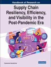 Handbook of research on supply chain resiliency, efficiency, and visibility in the post- pandemic era /