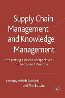 Supply chain management and knowledge management : integrating critical perspectives in theory and practice /