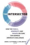 Intersector : how the public, non-profit, and private sectors can address America's challenges /