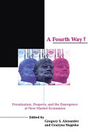 A Fourth way? : privatization, property, and the emergence of new market economics /