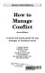 How to manage conflict : a quick and handy guide for any manager or business owner.