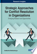 Strategic approaches for conflict resolution in organizations : emerging research and opportunities /