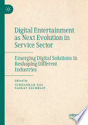 Digital Entertainment as Next Evolution in Service Sector : Emerging Digital Solutions in Reshaping Different Industries /