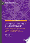 Leading Edge Technologies in Fashion Innovation : Product Design and Development Process from Materials to the End Products to Consumers /