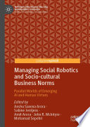 Managing Social Robotics and Socio-cultural Business Norms : Parallel Worlds of Emerging AI and Human Virtues /