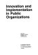 Innovation and implementation in public organizations /