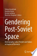 Gendering Post-Soviet Space : Demography, Labor Market and Values in Empirical Research /