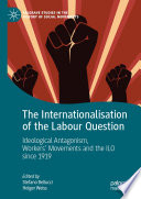 The Internationalisation of the Labour Question : Ideological Antagonism, Workers' Movements and the ILO since 1919 /