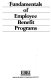 Fundamentals of employee benefit programs.