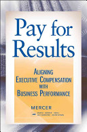 Pay for results : aligning executive compensation with business performance /
