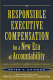 Responsible executive compensation for a new era of accountability /