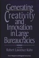 Generating creativity and innovation in large bureaucracies /