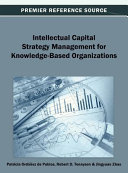 Intellectual capital strategy management for knowledge-based organizations /