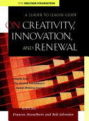 On creativity, innovation, and renewal : a leader to leader guide /