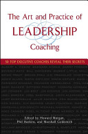 The art and practice of leadership coaching : 50 top executive coaches reveal their secrets /