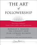 The art of followership : how great followers create great leaders and organizations /