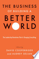The business of building a better world : the leadership revolution that is changing everything /