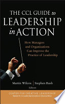 The CCL guide to leadership in action : how managers and organizations can improve the practice of leadership /