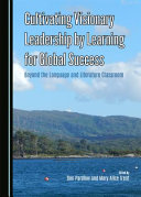 Cultivating visionary leadership by learning for global success : beyond the language and literature classroom /