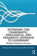 Extending the charismatic, ideological, and pragmatic approach to leadership : multiple pathways to success /