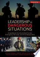 Leadership in dangerous situations : a handbook for the armed forces, emergency services, and first responders /