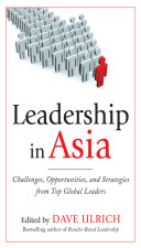 Leadership in Asia : challenges, opportunities, and strategies from top global leaders /
