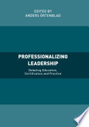 Professionalizing Leadership : Debating Education, Certification and Practice /