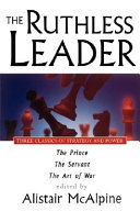 The ruthless leader : three classics of strategy and power /