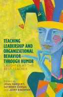 Teaching leadership and organizational behavior through humor : laughter as the best teacher /