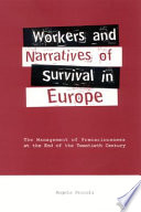 Workers and narratives of survival in Europe : the management of precariousness at the end of the twentieth century /