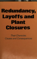 Redundancy, layoffs and plant closures : their character, causes and consequences /