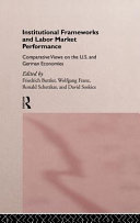 Institutional frameworks and labor market performance : comparative views on the U.S. and German economies /