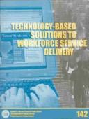 Technology-based solutions to workforce service delivery : a report /