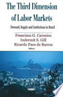 The third dimension of labor markets : demand, supply and institutions in Brazil /