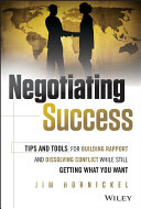 Negotiating success : tips and tools for building rapport and dissolving conflict while still getting what you want /