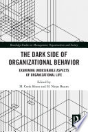 The dark side of organizational behavior : examining undesirable aspects of organizational life /