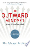 The outward mindset : seeing beyond ourselves how to change lives and transform organizations : how to change lives and transform organizations /